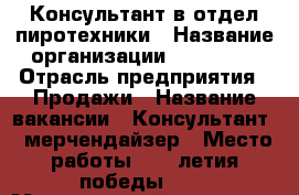 Консультант в отдел пиротехники › Название организации ­ Rusalut › Отрасль предприятия ­ Продажи › Название вакансии ­ Консультант - мерчендайзер › Место работы ­ 40-летия победы 278 › Минимальный оклад ­ 15 000 › Максимальный оклад ­ 195 000 › Возраст от ­ 18 › Возраст до ­ 65 - Ростовская обл., Ростов-на-Дону г. Работа » Вакансии   